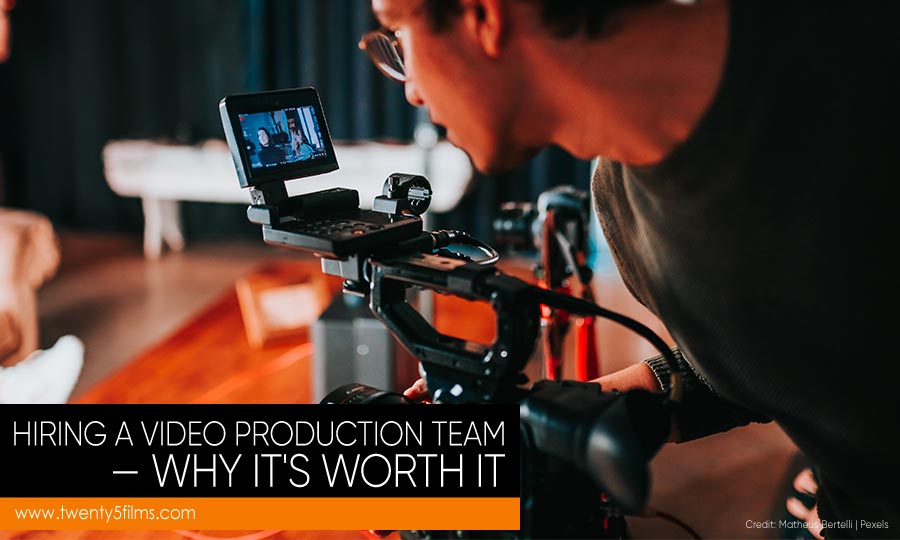 Hiring a Video Production Team — Why It’s Worth It
