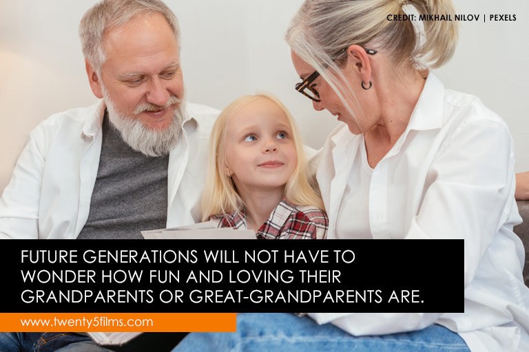 Future generations will not have to wonder how fun and loving their grandparents or great-grandparents are.